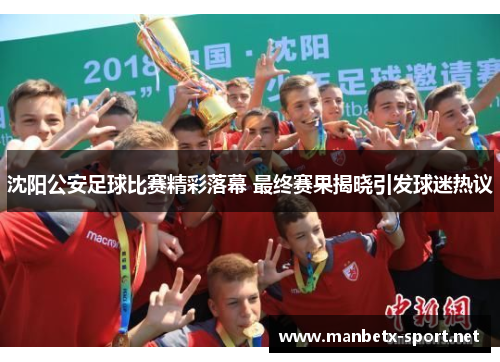沈阳公安足球比赛精彩落幕 最终赛果揭晓引发球迷热议