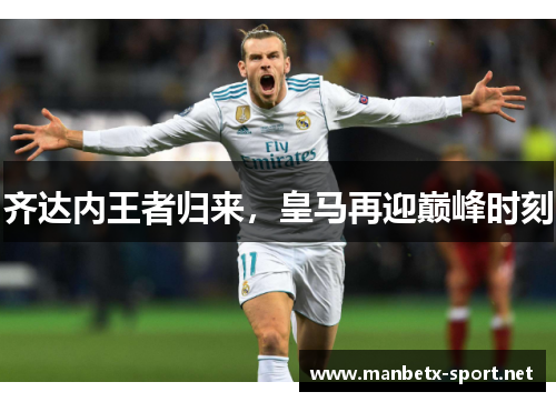 齐达内王者归来，皇马再迎巅峰时刻